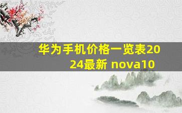 华为手机价格一览表2024最新 nova10